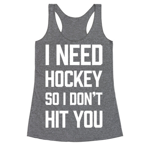 I Need Hockey So I Don't Hit You Racerback Tank Top