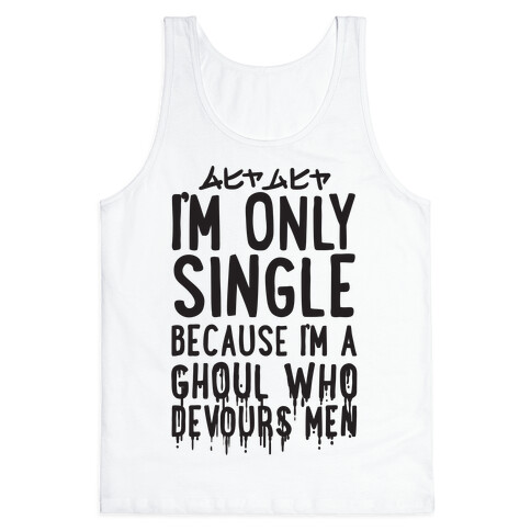 I'm Only Single Because I'm A Ghoul Who Devours Men Tank Top