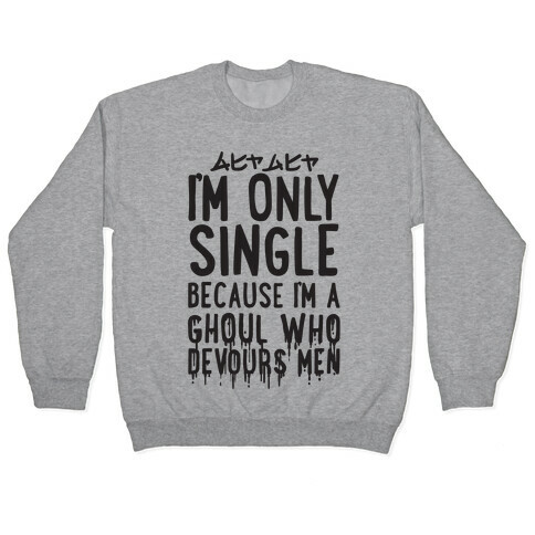 I'm Only Single Because I'm A Ghoul Who Devours Men Pullover