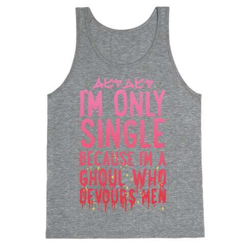 I'm Only Single Because I'm A Ghoul Who Devours Men Tank Top