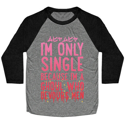 I'm Only Single Because I'm A Ghoul Who Devours Men Baseball Tee
