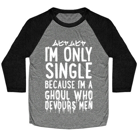 I'm Only Single Because I'm A Ghoul Who Devours Men Baseball Tee