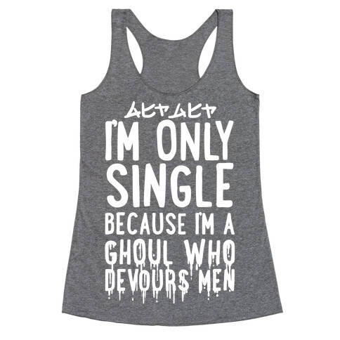 I'm Only Single Because I'm A Ghoul Who Devours Men Racerback Tank Top