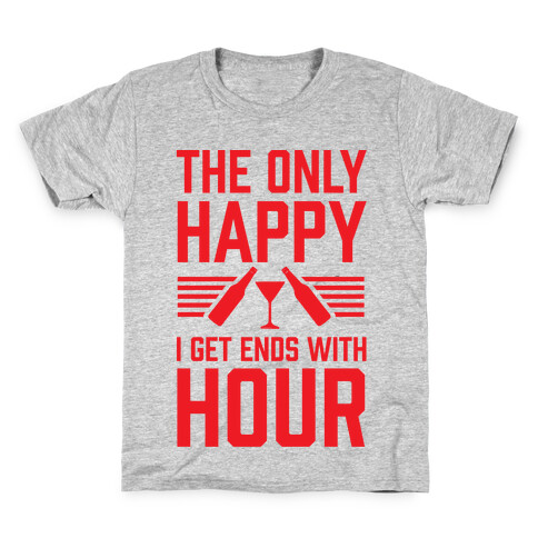 The Only Happy I Get Ends With Hour Kids T-Shirt