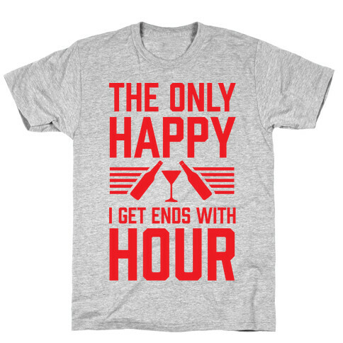 The Only Happy I Get Ends With Hour T-Shirt