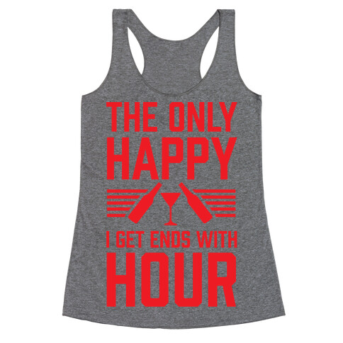 The Only Happy I Get Ends With Hour Racerback Tank Top