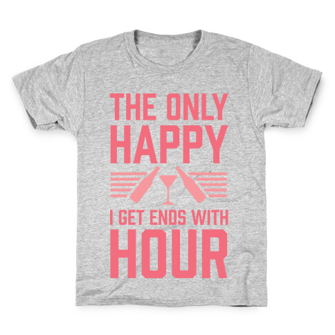 The Only Happy I Get Ends With Hour Kids T-Shirt