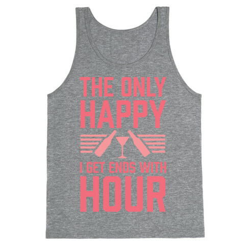 The Only Happy I Get Ends With Hour Tank Top
