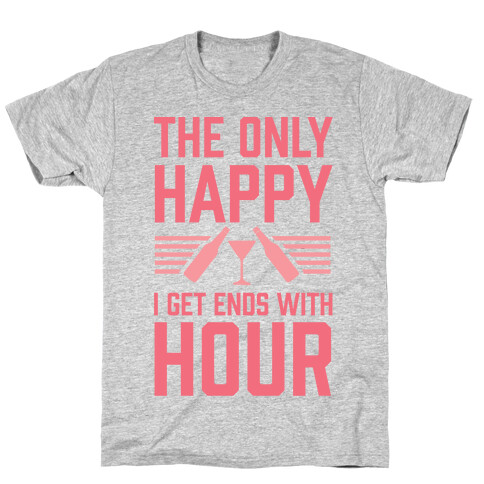 The Only Happy I Get Ends With Hour T-Shirt