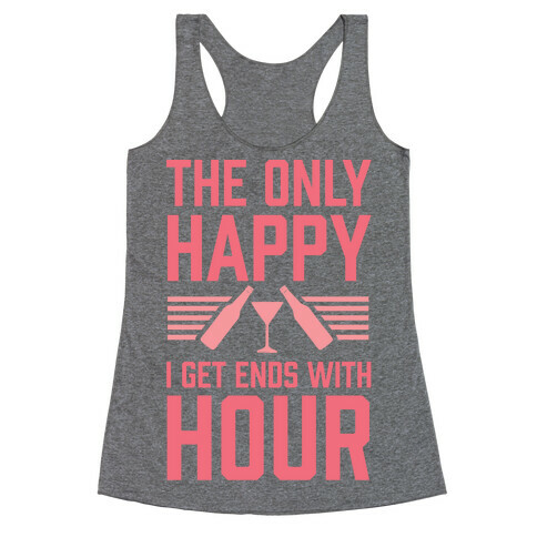 The Only Happy I Get Ends With Hour Racerback Tank Top