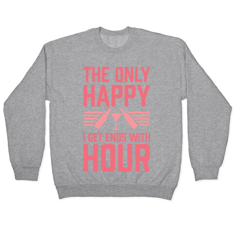 The Only Happy I Get Ends With Hour Pullover