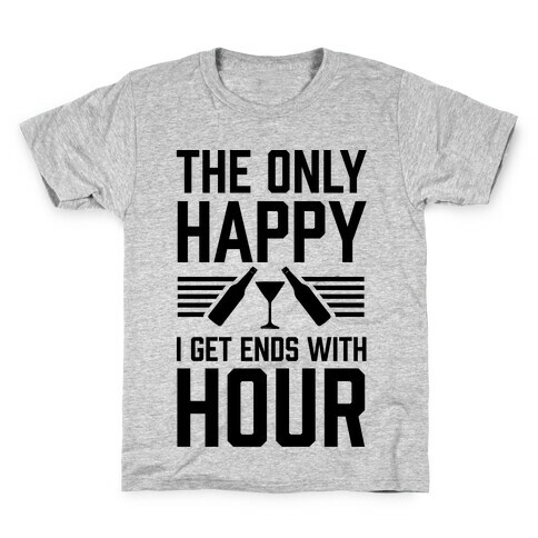 The Only Happy I Get Ends With Hour Kids T-Shirt