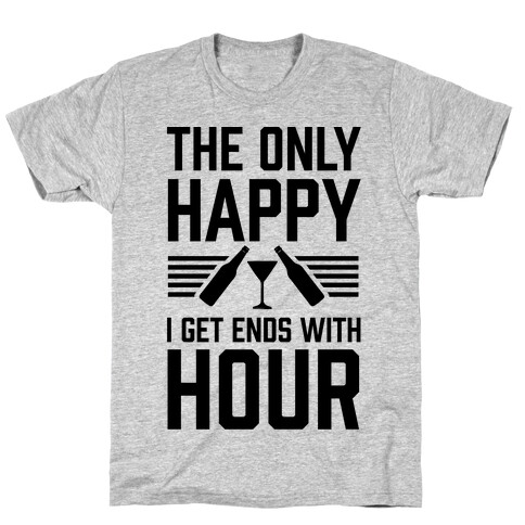 The Only Happy I Get Ends With Hour T-Shirt