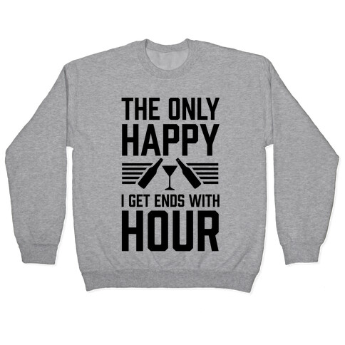 The Only Happy I Get Ends With Hour Pullover