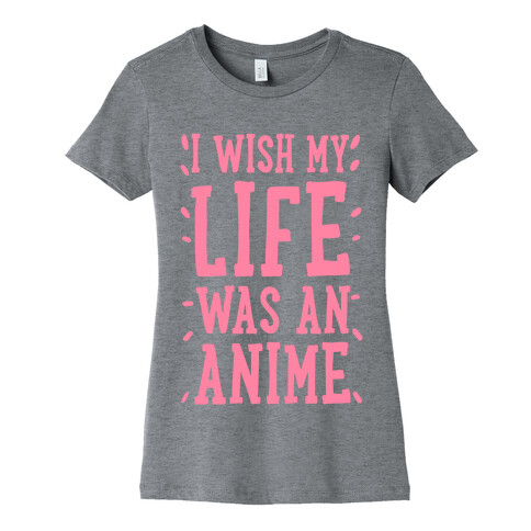 I Wish My Life Was an Anime! Womens T-Shirt