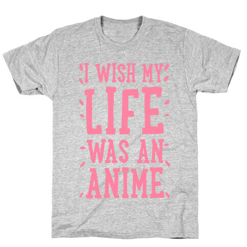 I Wish My Life Was an Anime! T-Shirt
