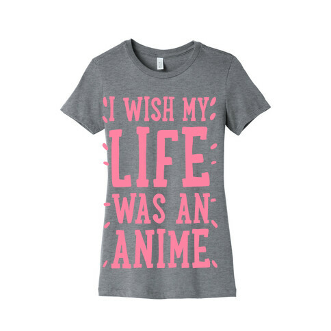I Wish My Life Was an Anime! Womens T-Shirt