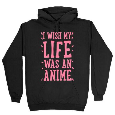 I Wish My Life Was an Anime! Hooded Sweatshirt