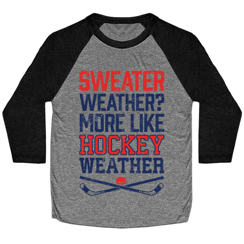 Sweater Weather? More Like Hockey Weather Baseball Tee