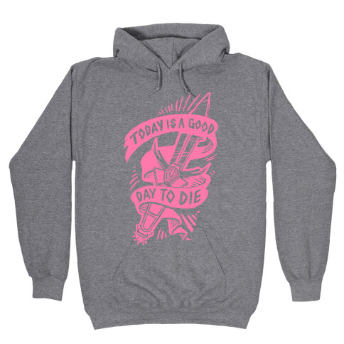 Today is a Good Day To Die Hooded Sweatshirt