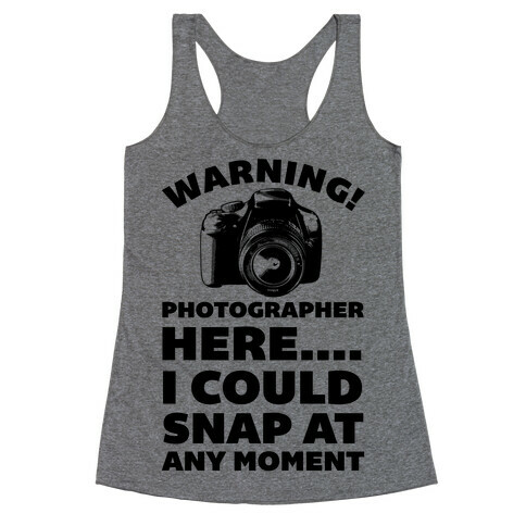 Warning! Photographer Here I Could Snap At Any Moment. Racerback Tank Top