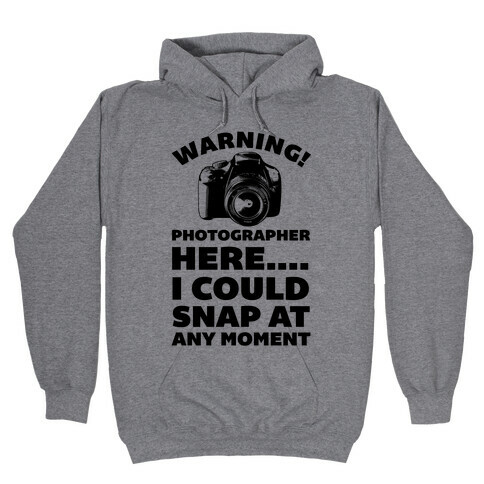 Warning! Photographer Here I Could Snap At Any Moment. Hooded Sweatshirt