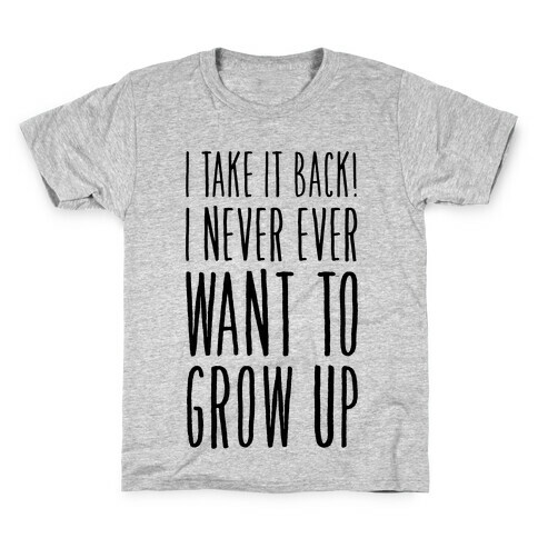 I Take it Back! I Never Ever Want to Grow Up! Kids T-Shirt