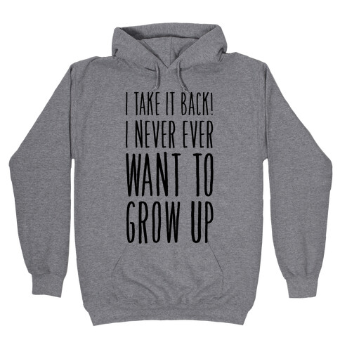 I Take it Back! I Never Ever Want to Grow Up! Hooded Sweatshirt