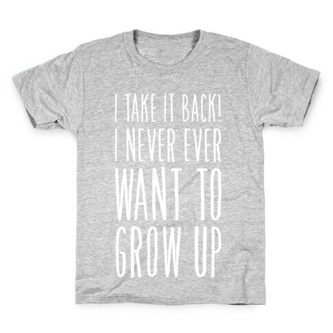 I Take it Back! I Never Ever Want to Grow Up! Kids T-Shirt