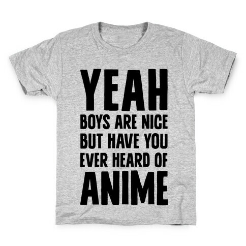 Yeah Boys Are Nice But Have You Ever Heard Of Anime Kids T-Shirt