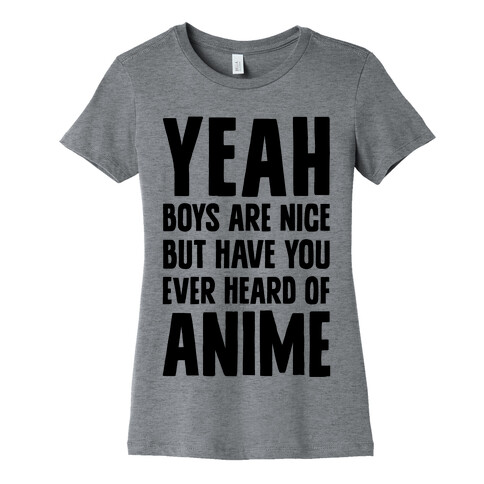 Yeah Boys Are Nice But Have You Ever Heard Of Anime Womens T-Shirt