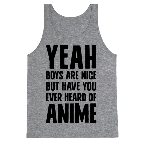 Yeah Boys Are Nice But Have You Ever Heard Of Anime Tank Top