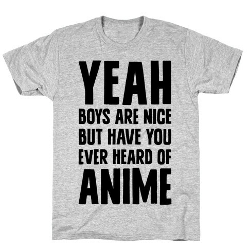 Yeah Boys Are Nice But Have You Ever Heard Of Anime T-Shirt