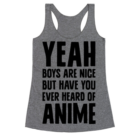 Yeah Boys Are Nice But Have You Ever Heard Of Anime Racerback Tank Top