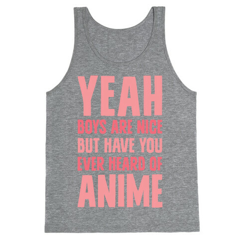 Yeah Boys Are Nice But Have You Ever Heard Of Anime Tank Top
