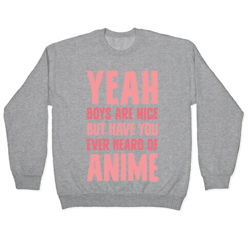 Yeah Boys Are Nice But Have You Ever Heard Of Anime Pullover
