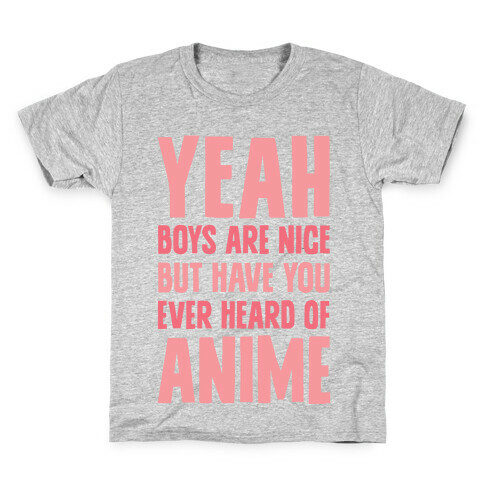 Yeah Boys Are Nice But Have You Ever Heard Of Anime Kids T-Shirt