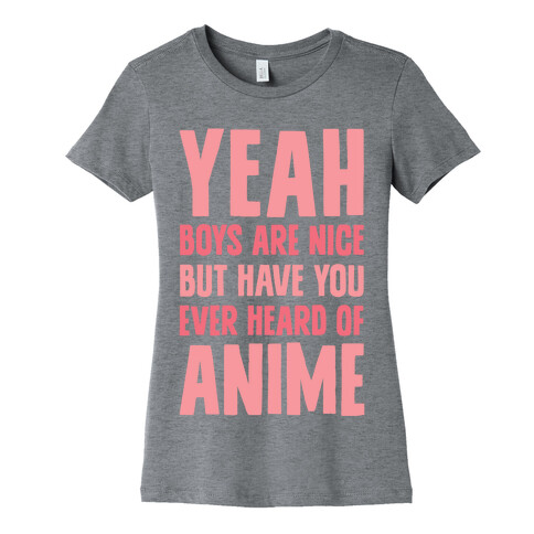 Yeah Boys Are Nice But Have You Ever Heard Of Anime Womens T-Shirt