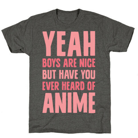 Yeah Boys Are Nice But Have You Ever Heard Of Anime T-Shirt