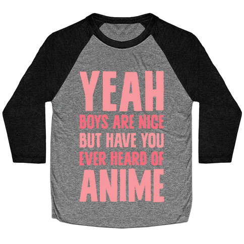 Yeah Boys Are Nice But Have You Ever Heard Of Anime Baseball Tee