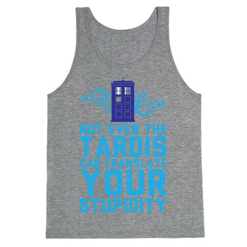 Not Even The Tardis Can Translate You Stupidity Tank Top