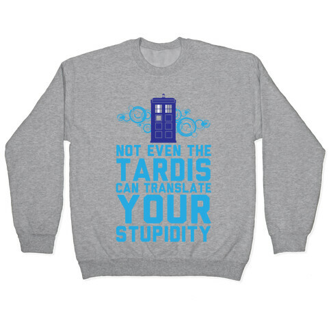 Not Even The Tardis Can Translate You Stupidity Pullover