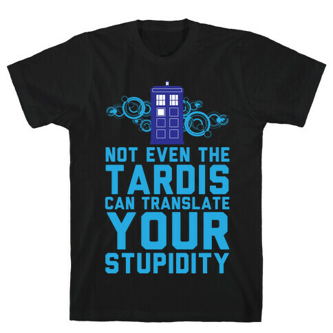 Not Even The Tardis Can Translate You Stupidity T-Shirt