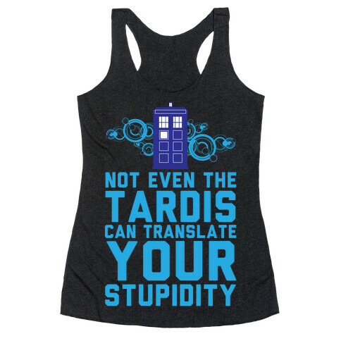 Not Even The Tardis Can Translate You Stupidity Racerback Tank Top