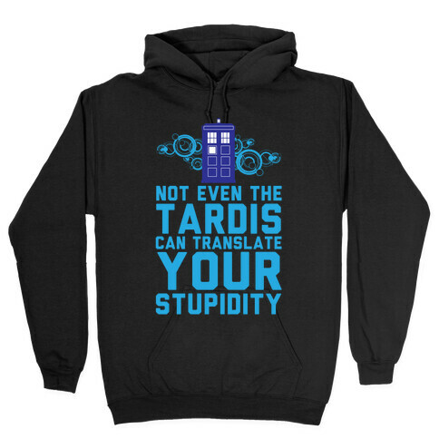 Not Even The Tardis Can Translate You Stupidity Hooded Sweatshirt