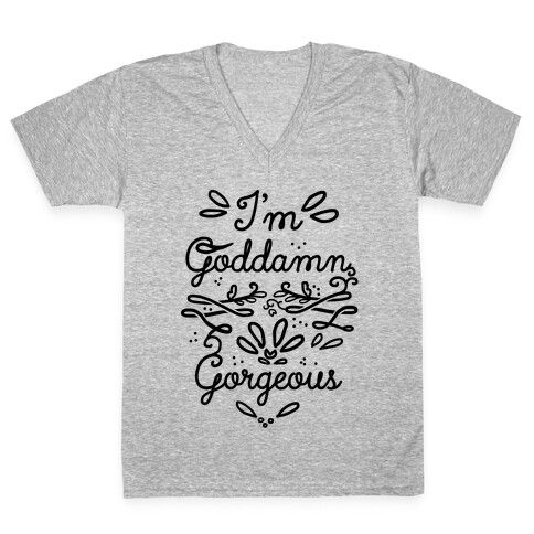 I'm Goddamn Gorgeous V-Neck Tee Shirt