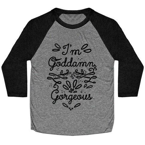 I'm Goddamn Gorgeous Baseball Tee