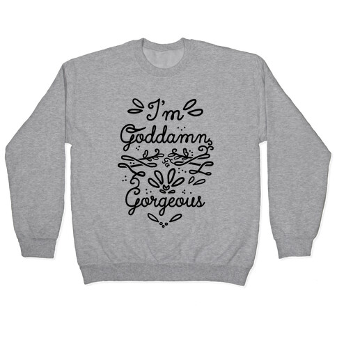 I'm Goddamn Gorgeous Pullover