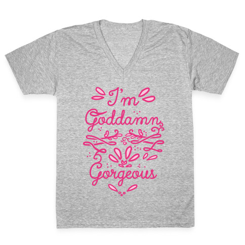 I'm Goddamn Gorgeous V-Neck Tee Shirt