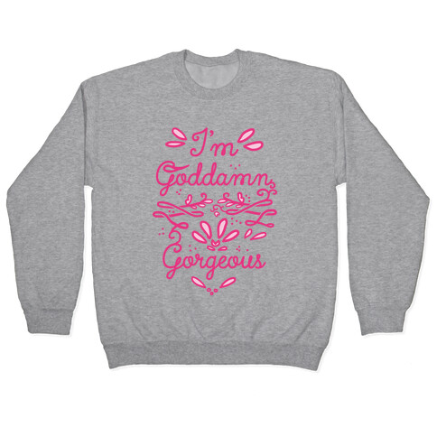 I'm Goddamn Gorgeous Pullover